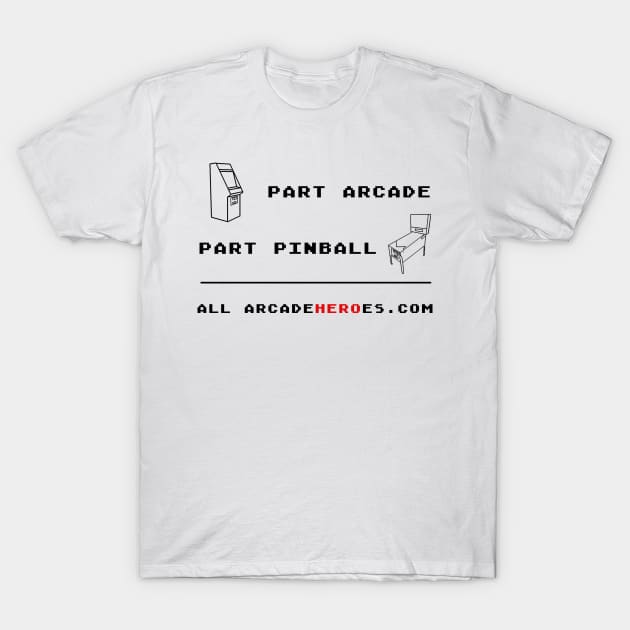 Part Arcade/ Part Pinball - All Arcade Hero T-Shirt by arcadeheroes